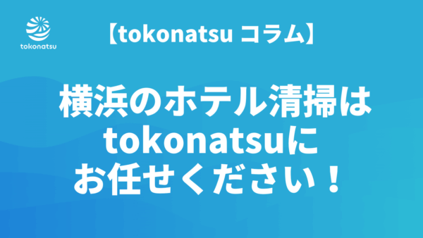 横浜のホテル客室清掃の委託ならtokonatsuへ！
