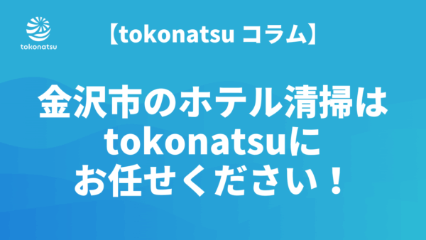 金沢市のホテル客室清掃はtokonatsuにお任せください！