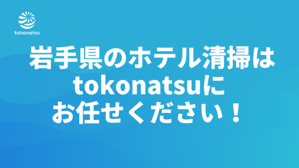岩手県のホテル客室清掃会社をお探しの方へ｜株式会社tokonatsu
