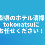 山梨県のホテル清掃はtokonatsuにお任せください